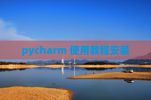 pycharm 使用教程安装